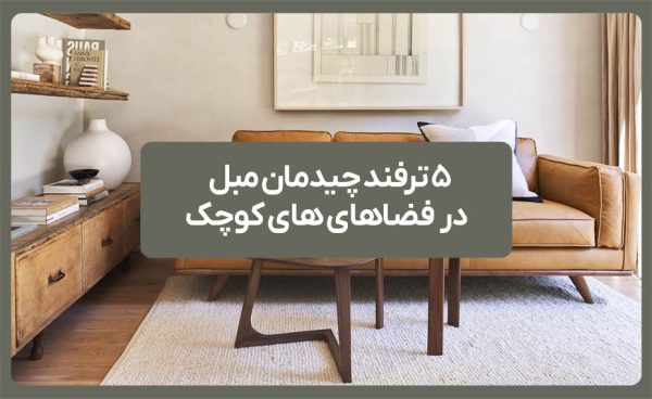5 ترفند چیدمان مبل در فضاهای های کوچک