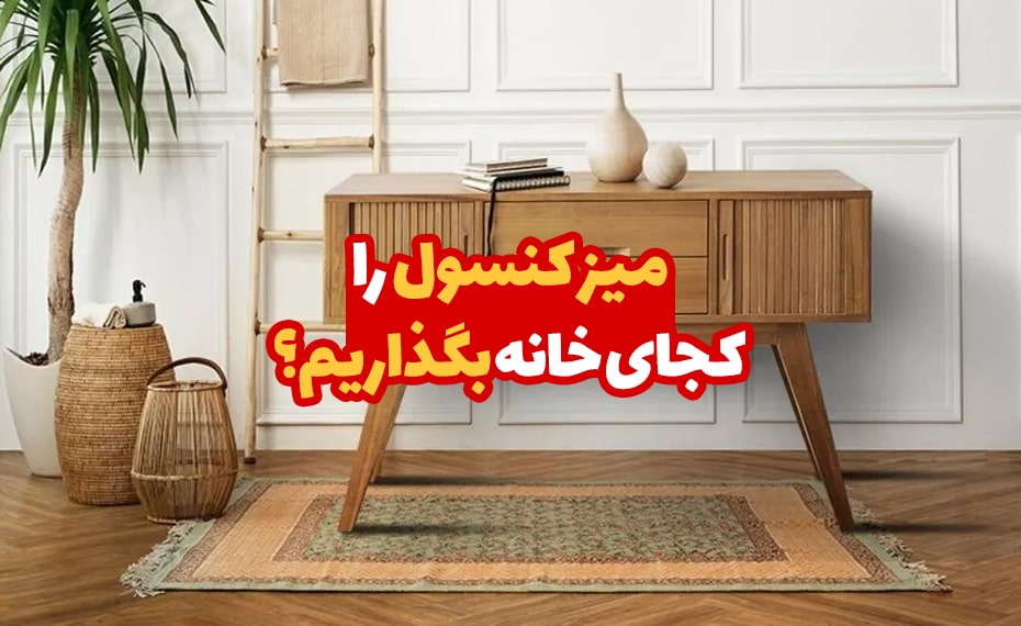 میز کنسول را کجای خانه بگذاریم؟ 4 میز کنسول را کجای خانه بگذاریم؟