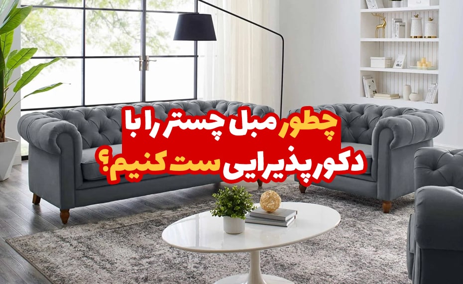 چطور مبل چستر را با دکوراسیون پذیرایی ست کنیم؟