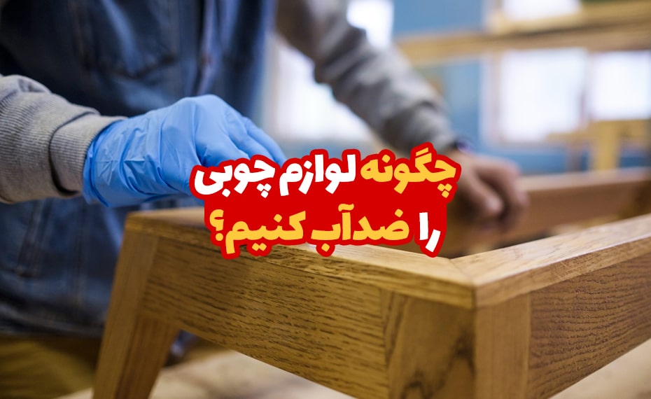 چگونه لوازم چوبی را ضد آب کنیم؟ 4 چگونه لوازم چوبی را ضد آب کنیم؟ 1